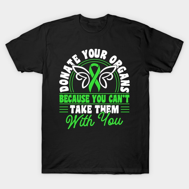 Organ Donor Green Ribbon, Donate Your Organs, Because You Can't Take Them With You Anyway T-Shirt by Caskara